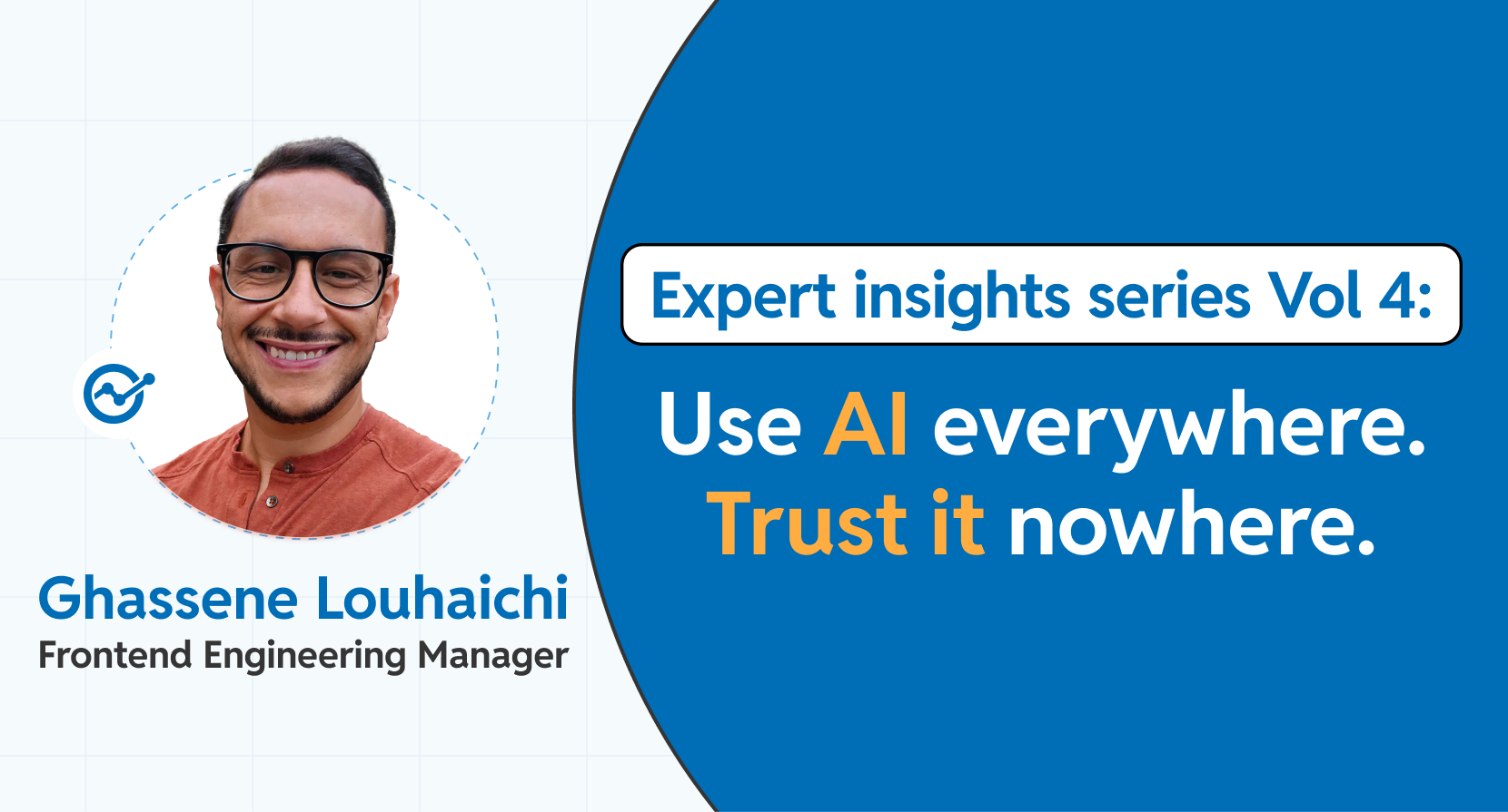 Promotional graphic featuring a headshot of Ghassene Louhaichi, Frontend Engineering Manager. On the right, a large blue circular element displays the text: "Expert insights series Vol 4: Use AI everywhere. Trust it nowhere."